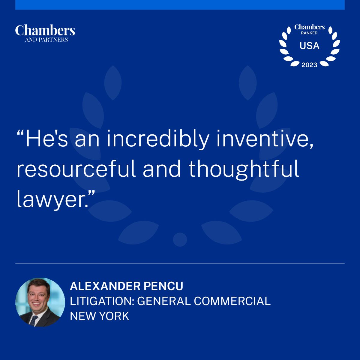 The quotes from Alexander Pencu - Litigation: General Commercial New York, which the text stated He is an incredibly inventive, resourceful, and thoughtful lawyer